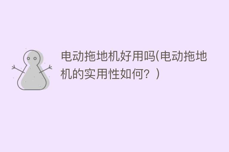 电动拖地机好用吗(电动拖地机的实用性如何?) 电动拖地机好用吗(电动拖地机的实用性如何?)