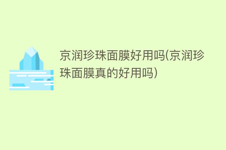 京润珍珠面膜好用吗(京润珍珠面膜真的好用吗)