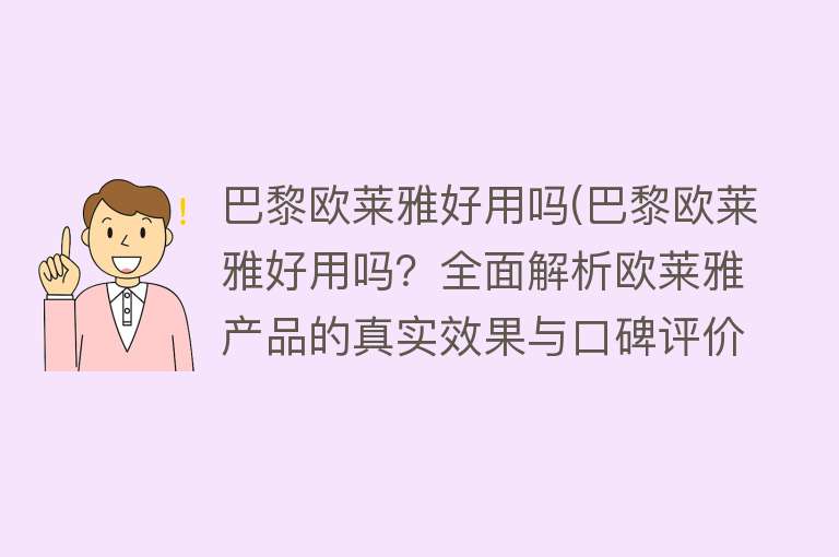 巴黎欧莱雅好用吗(巴黎欧莱雅好用吗？全面解析欧莱雅产品的真实效果与口碑评价)