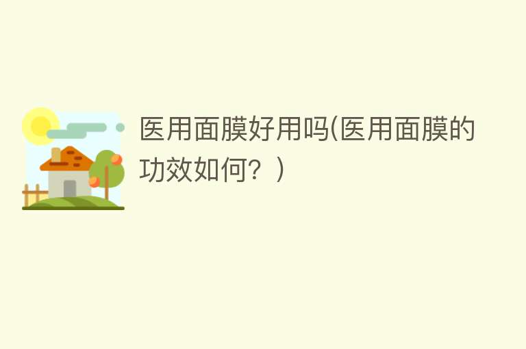 医用面膜好用吗(医用面膜的功效如何？)