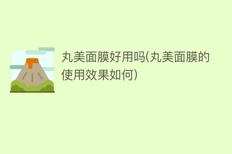 丸美面膜好用吗(丸美面膜的使用效果如何) 丸美面膜好用吗(丸美面膜的使用效果如何)