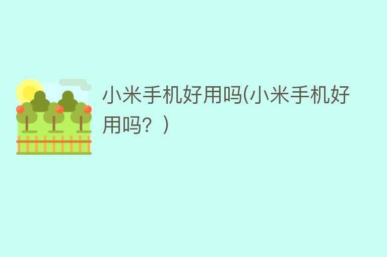 小米手机好用吗(小米手机好用吗?) 小米手机好用吗(小米手机好用吗?)