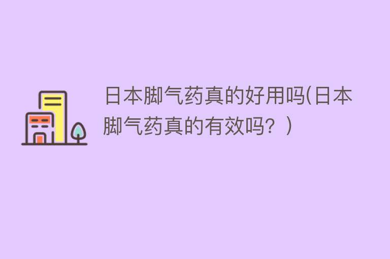 日本脚气药真的好用吗(日本脚气药真的有效吗？)