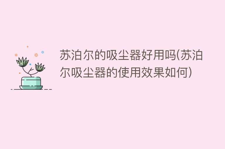 苏泊尔的吸尘器好用吗(苏泊尔吸尘器的使用效果如何) 苏泊尔的吸尘器好用吗(苏泊尔吸尘器的使用效果如何)