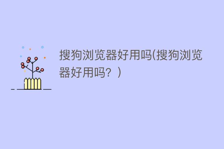 搜狗浏览器好用吗(搜狗浏览器好用吗?) 搜狗浏览器好用吗(搜狗浏览器好用吗?)