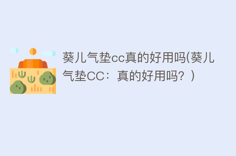 葵儿气垫cc真的好用吗(葵儿气垫CC：真的好用吗？)