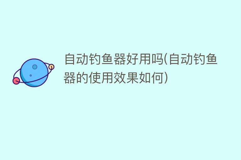 自动钓鱼器好用吗(自动钓鱼器的使用效果如何) 自动钓鱼器好用吗(自动钓鱼器的使用效果如何)