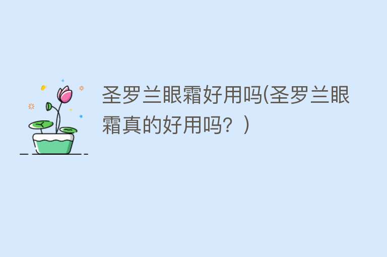 圣罗兰眼霜好用吗(圣罗兰眼霜真的好用吗?) 圣罗兰眼霜好用吗(圣罗兰眼霜真的好用吗?)