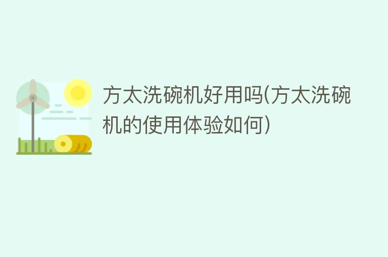 方太洗碗机好用吗(方太洗碗机的使用体验如何) 方太洗碗机好用吗(方太洗碗机的使用体验如何)