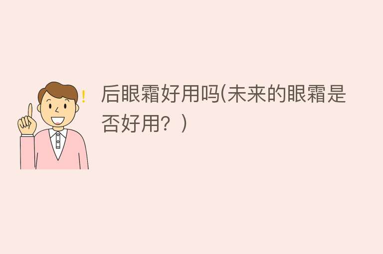 后眼霜好用吗(未来的眼霜是否好用?) 后眼霜好用吗(未来的眼霜是否好用?)