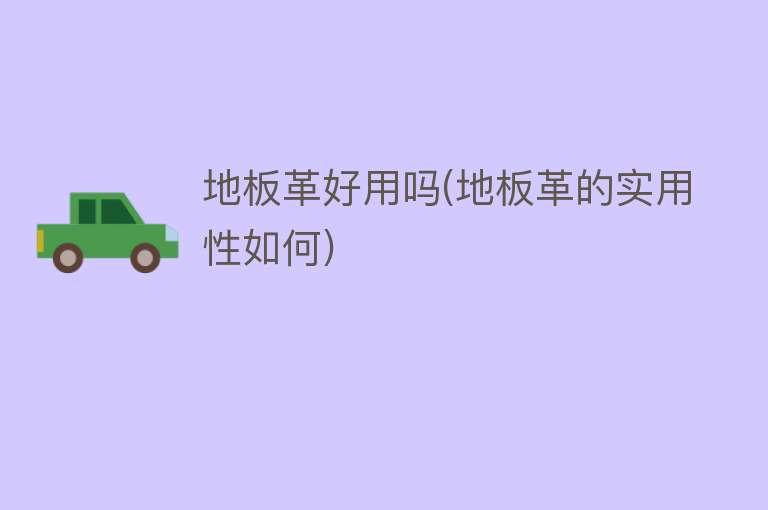 地板革好用吗(地板革的实用性如何) 地板革好用吗(地板革的实用性如何)