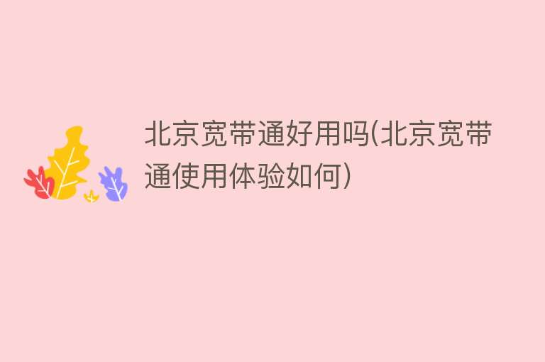 北京宽带通好用吗(北京宽带通使用体验如何) 北京宽带通好用吗(北京宽带通使用体验如何)