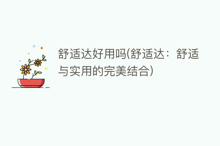 舒适达好用吗(舒适达：舒适与实用的完美结合)