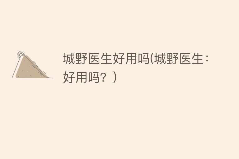 城野医生好用吗(城野医生:好用吗?) 城野医生好用吗(城野医生:好用吗?)