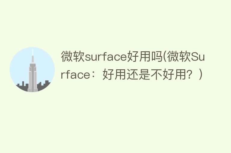 微软surface好用吗(微软Surface:好用还是不好用?) 微软surface好用吗(微软Surface:好用还是不好用?)