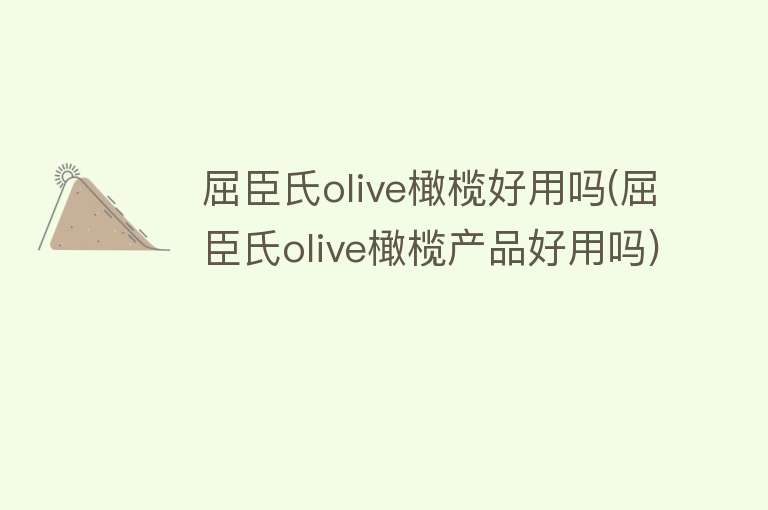 屈臣氏olive橄榄好用吗(屈臣氏olive橄榄产品好用吗) 屈臣氏olive橄榄好用吗(屈臣氏olive橄榄产品好用吗)