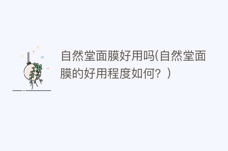 自然堂面膜好用吗(自然堂面膜的好用程度如何?) 自然堂面膜好用吗(自然堂面膜的好用程度如何?)