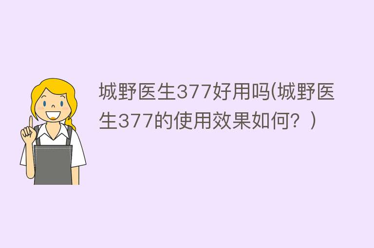 城野医生377好用吗(城野医生377的使用效果如何?) 城野医生377好用吗(城野医生377的使用效果如何?)