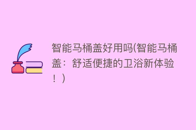 智能马桶盖好用吗(智能马桶盖:舒适便捷的卫浴新体验!) 智能马桶盖好用吗(智能马桶盖:舒适便捷的卫浴新体验!)