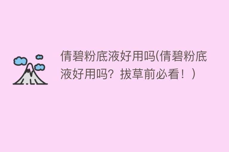 倩碧粉底液好用吗(倩碧粉底液好用吗？拔草前必看！)