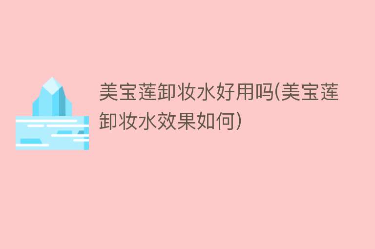 美宝莲卸妆水好用吗(美宝莲卸妆水效果如何) 美宝莲卸妆水好用吗(美宝莲卸妆水效果如何)