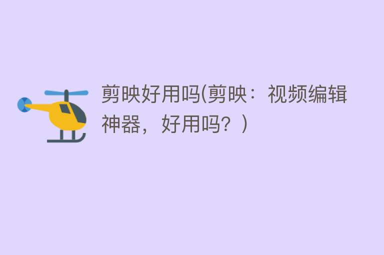 剪映好用吗(剪映:视频编辑神器,好用吗?) 剪映好用吗(剪映:视频编辑神器,好用吗?)