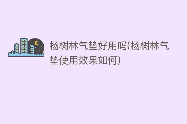 杨树林气垫好用吗(杨树林气垫使用效果如何) 杨树林气垫好用吗(杨树林气垫使用效果如何)