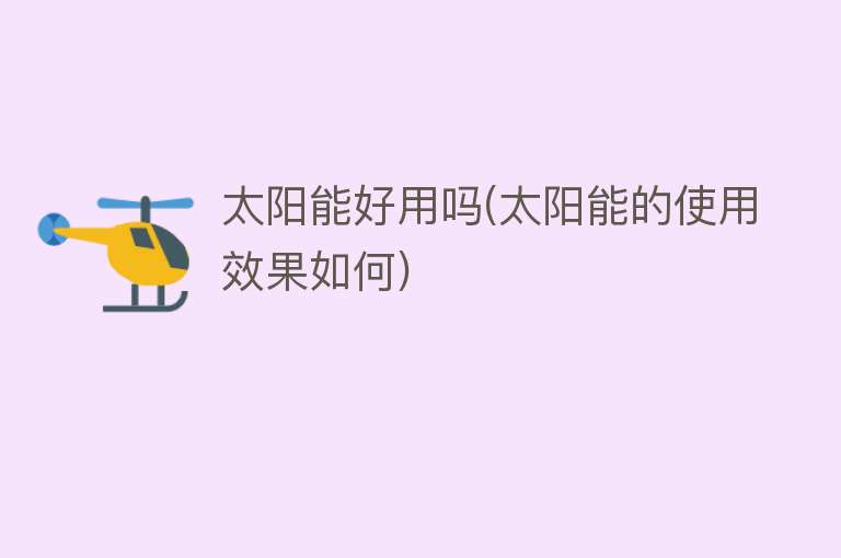 太阳能好用吗(太阳能的使用效果如何) 太阳能好用吗(太阳能的使用效果如何)