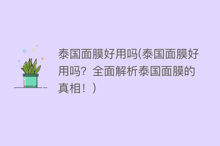 泰国面膜好用吗(泰国面膜好用吗？全面解析泰国面膜的真相！)