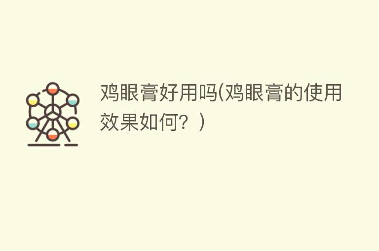 鸡眼膏好用吗(鸡眼膏的使用效果如何?) 鸡眼膏好用吗(鸡眼膏的使用效果如何?)