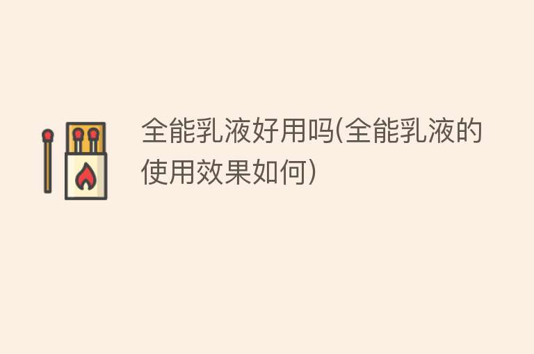 全能乳液好用吗(全能乳液的使用效果如何)