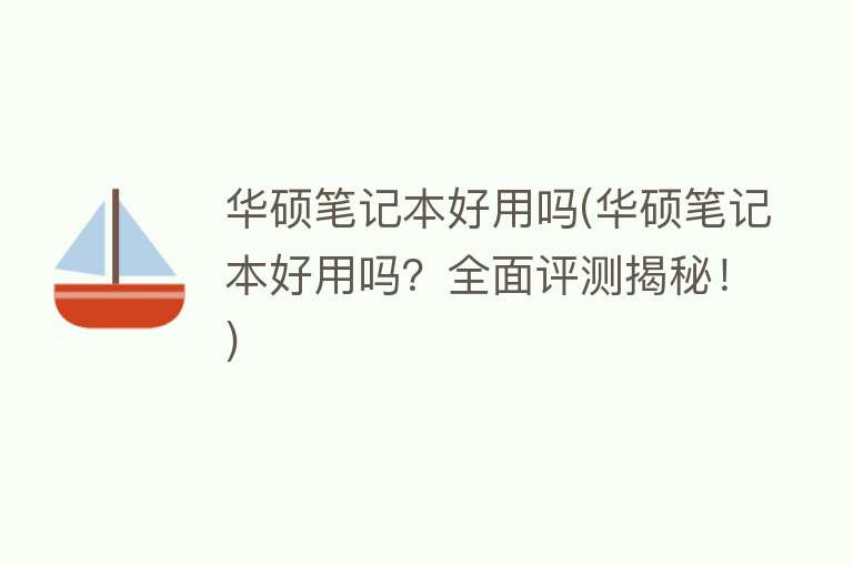 华硕笔记本好用吗(华硕笔记本好用吗?全面评测揭秘!) 华硕笔记本好用吗(华硕笔记本好用吗?全面评测揭秘!)