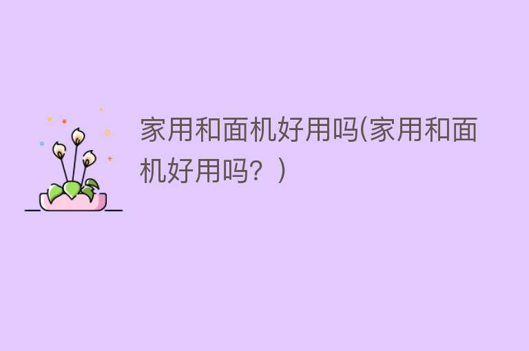 家用和面机好用吗(家用和面机好用吗?) 家用和面机好用吗(家用和面机好用吗?)