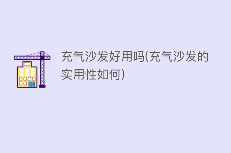 充气沙发好用吗(充气沙发的实用性如何)