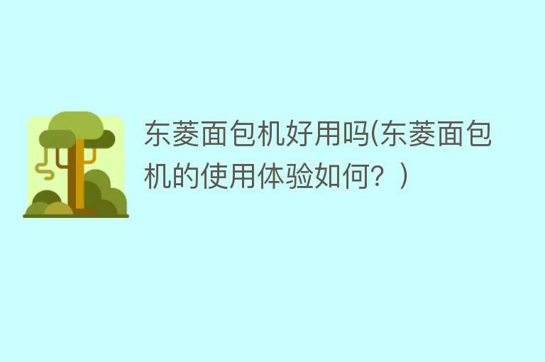 东菱面包机好用吗(东菱面包机的使用体验如何?) 东菱面包机好用吗(东菱面包机的使用体验如何?)