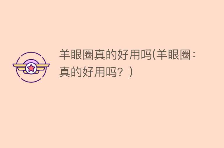 羊眼圈真的好用吗(羊眼圈:真的好用吗?) 羊眼圈真的好用吗(羊眼圈:真的好用吗?)