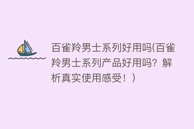 百雀羚男士系列好用吗(百雀羚男士系列产品好用吗?解析真实使用感受!) 百雀羚男士系列好用吗(百雀羚男士系列产品好用吗?解析真实使用感受!)