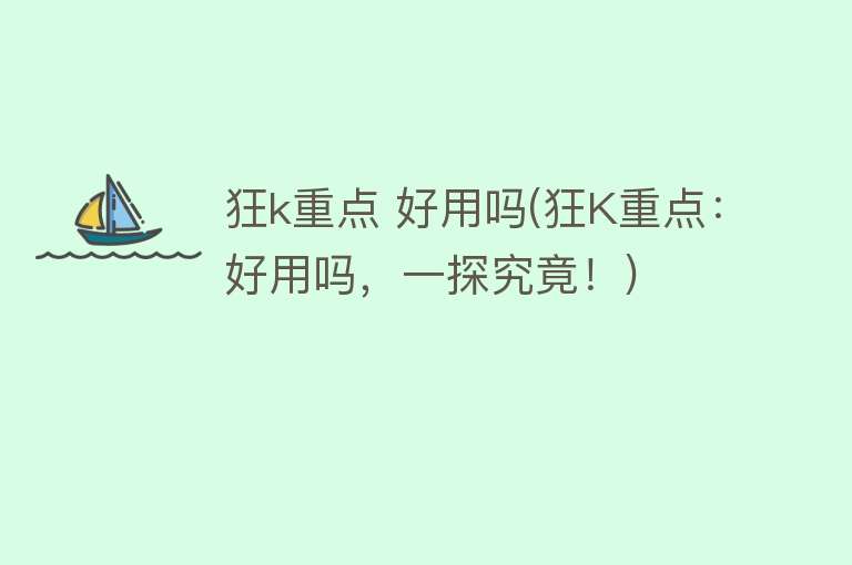 狂k重点 好用吗(狂K重点:好用吗,一探究竟!) 狂k重点 好用吗(狂K重点:好用吗,一探究竟!)