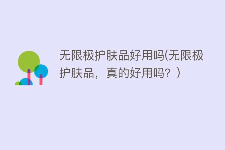 无限极护肤品好用吗(无限极护肤品，真的好用吗？)