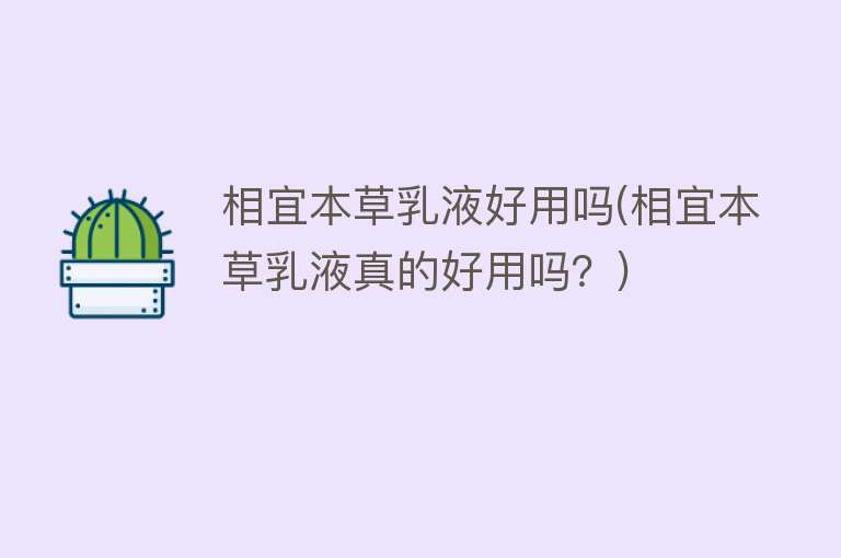相宜本草乳液好用吗(相宜本草乳液真的好用吗?) 相宜本草乳液好用吗(相宜本草乳液真的好用吗?)