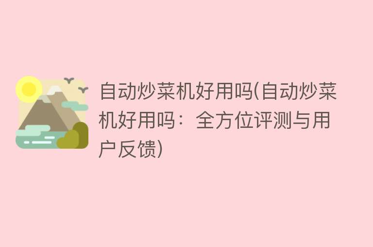 自动炒菜机好用吗(自动炒菜机好用吗：全方位评测与用户反馈)