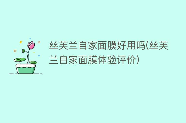 丝芙兰自家面膜好用吗(丝芙兰自家面膜体验评价) 丝芙兰自家面膜好用吗(丝芙兰自家面膜体验评价)