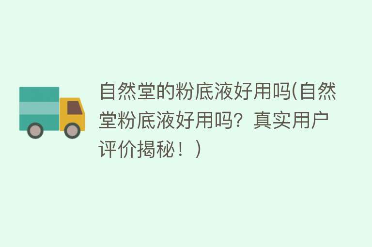 自然堂的粉底液好用吗(自然堂粉底液好用吗?真实用户评价揭秘!) 自然堂的粉底液好用吗(自然堂粉底液好用吗?真实用户评价揭秘!)