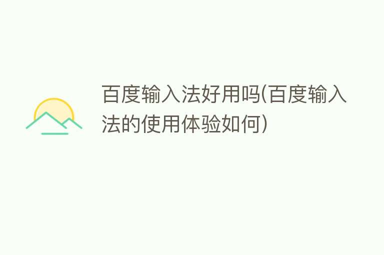 百度输入法好用吗(百度输入法的使用体验如何) 百度输入法好用吗(百度输入法的使用体验如何)