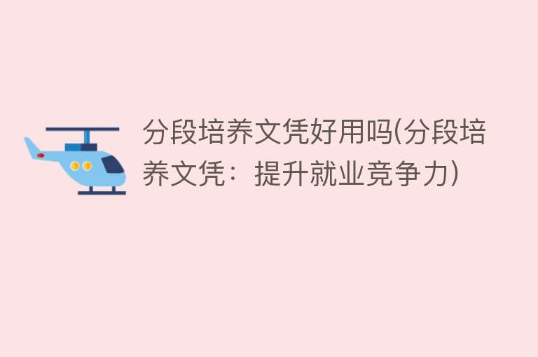 分段培养文凭好用吗(分段培养文凭：提升就业竞争力)