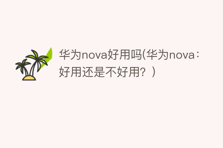 华为nova好用吗(华为nova：好用还是不好用？)