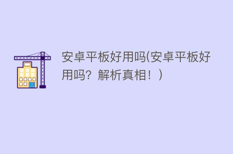 安卓平板好用吗(安卓平板好用吗?解析真相!) 安卓平板好用吗(安卓平板好用吗?解析真相!)