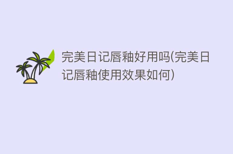 完美日记唇釉好用吗(完美日记唇釉使用效果如何) 完美日记唇釉好用吗(完美日记唇釉使用效果如何)