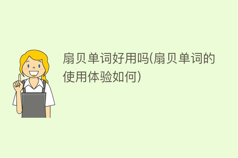 扇贝单词好用吗(扇贝单词的使用体验如何) 扇贝单词好用吗(扇贝单词的使用体验如何)