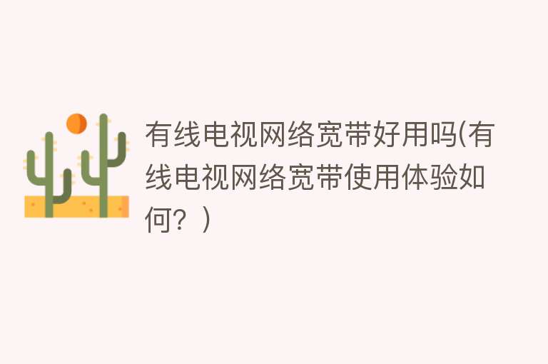 有线电视网络宽带好用吗(有线电视网络宽带使用体验如何？)